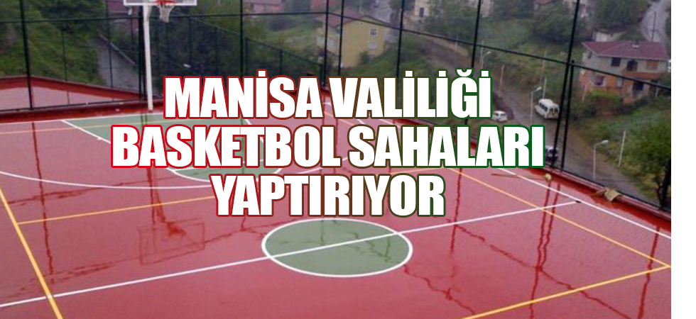 Manisa Valiliği basketbol sahaları yaptırıyor