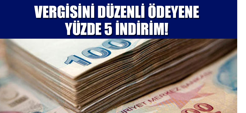 Vergisini düzenli ödeyene yüzde 5 indirim!