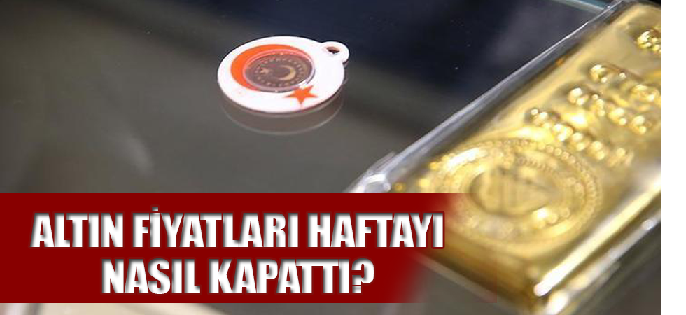 Altın fiyatları haftayı nasıl kapattı?