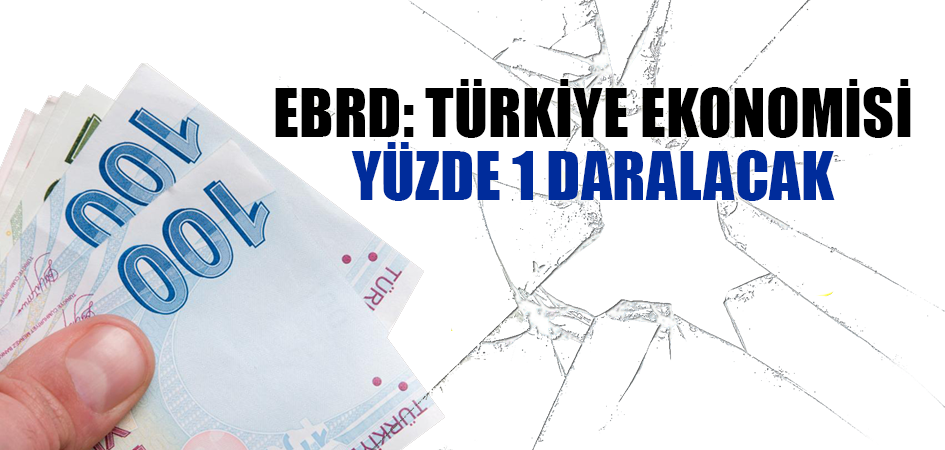 EBRD: Türkiye ekonomisi yüzde 1 daralacak
