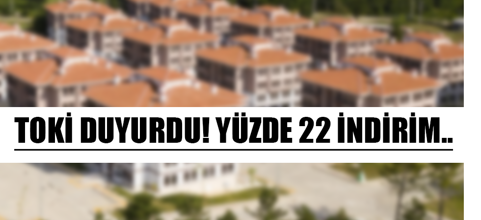 TOKİ duyurdu! Yüzde 22 indirim..