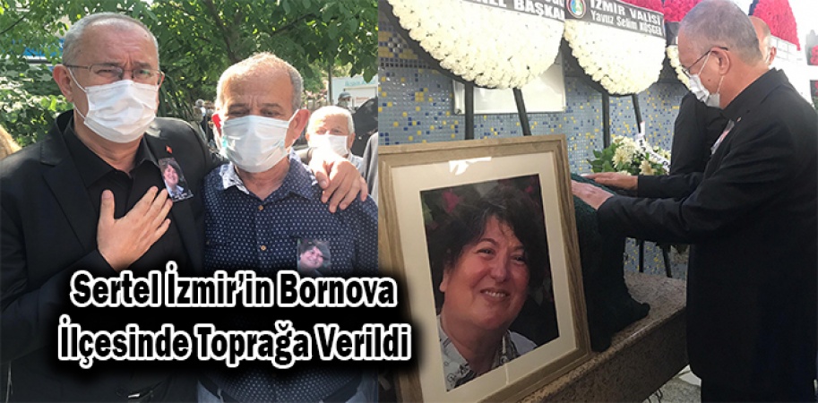 Sertel İzmir’in Bornova İlçesinde Toprağa Verildi