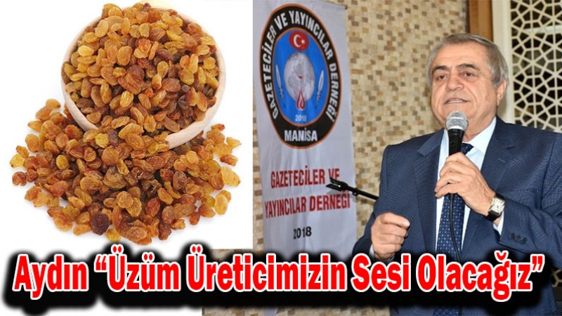 Aydın “Üzüm Üreticimizin Sesi Olacağız”