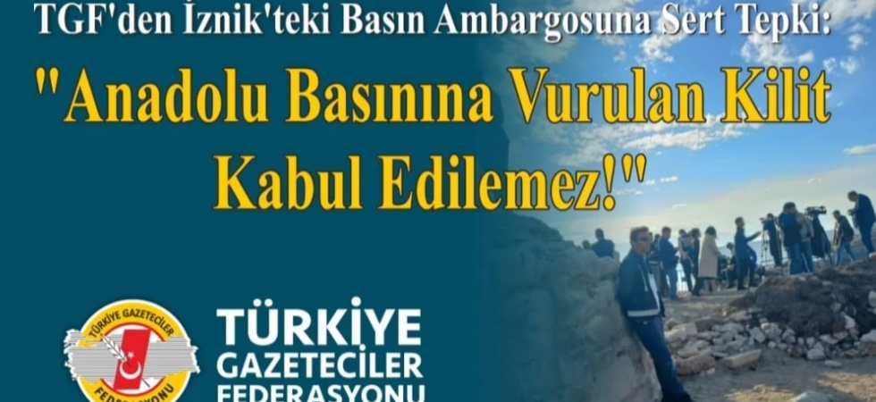*TGF’den İznik’teki Basın Ambargosuna Sert Tepki: "Anadolu Basınına Vurulan Kilit Kabul Edilemez!"*
