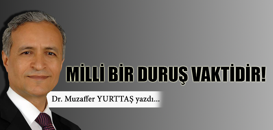 MİLLİ BİR DURUŞ VAKTİDİR!