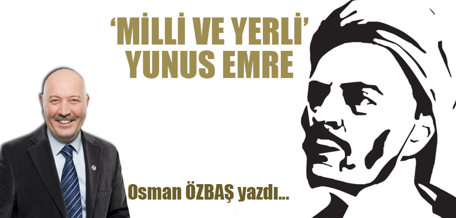 ‘MİLLİ VE YERLİ’ YUNUS EMRE