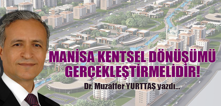 MANİSA KENTSEL DÖNÜŞÜMÜ GERÇEKLEŞTİRMELİDİR!