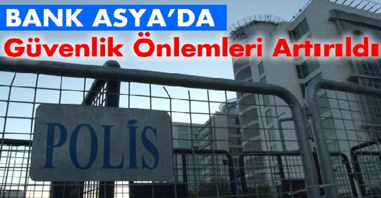 Bank Asya'da Sıkı Önlem!