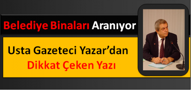 İsmail Aydın Yazdı: Belediye Binaları Aranıyor 