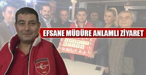 EFSANE MÜDÜRE ANLAMLI ZİYARET