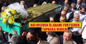 HALİL YURTSEVEN TOPRAĞA VERİLDİ