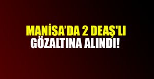 MANİSA'DA 2 DEAŞ'LI GÖZALTINA ALINDI!