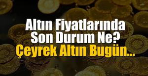 Altın Fiyatlarında Son Durum Ne?