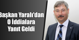 Başkan Yaralı'dan O İddialara Yanıt Geldi