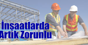 İnşaatlarda Artık Zorunlu