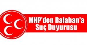 MHP'den Balaban'a Suç Duyurusu