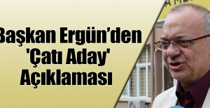 Başkan Ergün’den 'Çatı Aday' Açıklaması