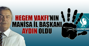 HEGEM VAKFI’NIN MANİSA İL BAŞKANI AYDIN OLDU