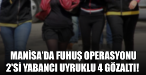 Manisa'da Fuhuş Operasyonu: 2'si Yabancı Uyruklu 4 Gözaltı!