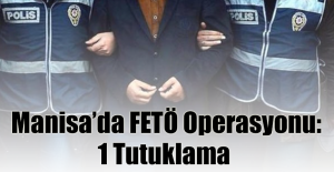 Manisa’da FETÖ Operasyonu: 1 Tutuklama