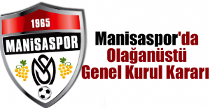 Manisaspor'da Olağanüstü Genel Kurul Kararı