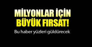 MİLYONLAR İÇİN BÜYÜK FIRSAT