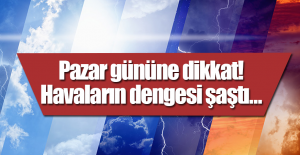 Pazar gününe dikkat! Havaların dengesi şaştı…