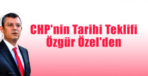 CHP'nin Tarihi Teklifi Özgür Özel'den
