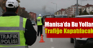 Manisa’da Bu Yollar Trafiğe Kapatılacak