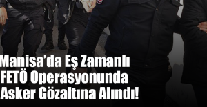 Manisa’da Eş Zamanlı FETÖ Operasyonunda 5 Asker Gözaltına Alındı!