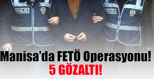 Manisa’da FETÖ Operasyonu! 5 Gözaltı!