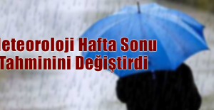 Meteoroloji Hafta Sonu Tahminini Değiştirdi