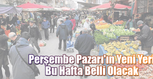 Perşembe Pazarı'ın Yeni Yeri Bu Hafta Belli Olacak