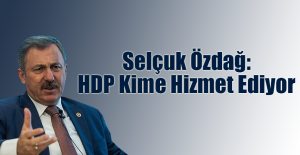 Selçuk Özdağ: HDP Kime Hizmet Ediyor