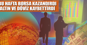 BU HAFTA BORSA KAZANDIRDI ALTIN VE DÖVİZ KAYBETTİRDİ