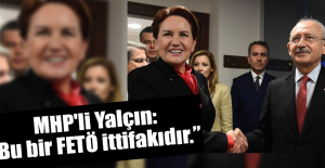 MHP'li Yalçın: "Bu bir FETÖ ittifakıdır.”