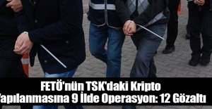 FETÖ'nün TSK'daki kripto yapılanmasına 9 ilde operasyon: 12 gözaltı