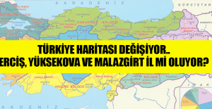 Türkiye haritası değişiyor.. Erciş, Yüksekova ve Malazgirt il mi oluyor?