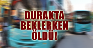 DURAKTA BEKLERKEN ÖLDÜ!