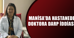 Manisa'da hastanede doktora darp iddiası