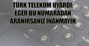 Türk Telekom uyardı: Eğer bu numaradan aranırsanız inanmayın