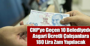 CHP'ye Geçen 10 Belediyede Asgari Ücretli Çalışanlara 180 Lira Zam Yapılacak