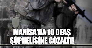 Manisa'da 10 DEAŞ şüphelisine gözaltı