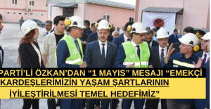 AK PARTİ’Lİ ÖZKAN’DAN “1 MAYIS” MESAJI “EMEKÇİ KARDEŞLERİMİZİN YAŞAM ŞARTLARININ İYİLEŞTİRİLMESİ TEMEL HEDEFİMİZ”