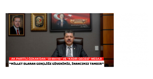 AK PARTİ’Lİ ÖZKAN’DAN “19 MAYIS” VE “KADİR GECESİ” MESAJI  “MİLLET OLARAK GENÇLİĞE GÜVENİMİZ, İNANCIMIZ TAMDIR”