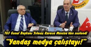 TGF Genel Başkanı Yılmaz Karaca Manisa’dan seslendi “Yandaş medya çalıştayı!”